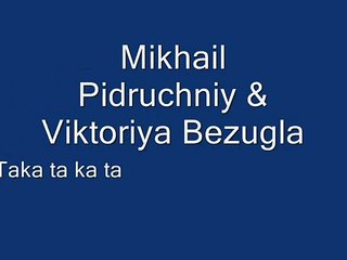 "Taka ta ka ta" by Mikhail Pidruchniy & Viktoriya Bezugla