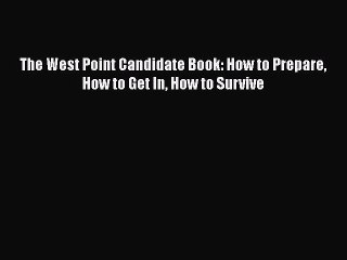 Read The West Point Candidate Book: How to Prepare How to Get In How to Survive Ebook