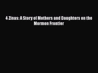 Download 4 Zinas: A Story of Mothers and Daughters on the Mormon Frontier  EBook