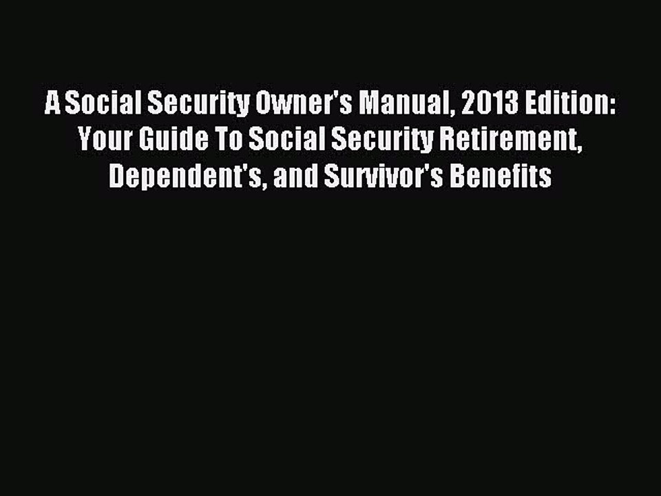 Read A Social Security Owner's Manual 2013 Edition: Your Guide To Social Security Retirement