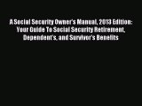 Read A Social Security Owner's Manual 2013 Edition: Your Guide To Social Security Retirement