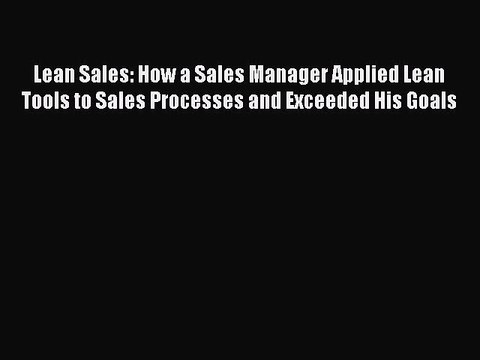 Read Lean Sales: How a Sales Manager Applied Lean Tools to Sales Processes and Exceeded His