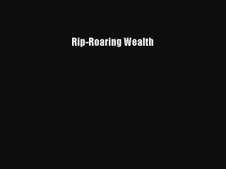 Read Rip-Roaring Wealth Ebook Free