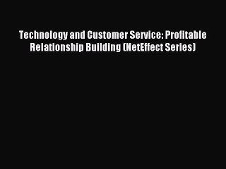 Read Technology and Customer Service: Profitable Relationship Building (NetEffect Series) Ebook