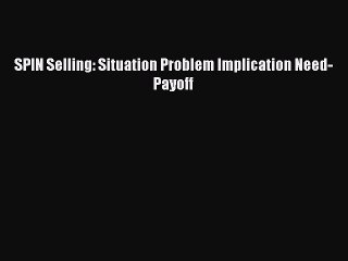 Download SPIN Selling: Situation Problem Implication Need-Payoff PDF Online
