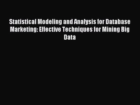 Read Statistical Modeling and Analysis for Database Marketing: Effective Techniques for Mining