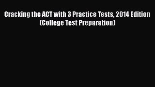 Read Cracking the ACT with 3 Practice Tests 2014 Edition (College Test Preparation) Ebook