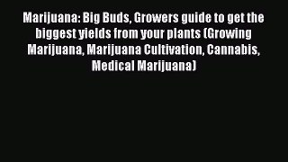 Read Marijuana: Big Buds Growers guide to get the biggest yields from your plants (Growing