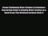 Read Create Captivating Water Gardens in Containers: Step by Step Guide to Enjoying Water Gardens