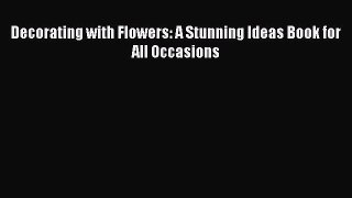 Read Decorating with Flowers: A Stunning Ideas Book for All Occasions Ebook Free