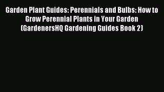 Read Garden Plant Guides: Perennials and Bulbs: How to Grow Perennial Plants in Your Garden