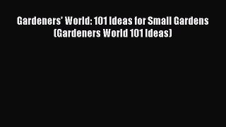 Download Gardeners' World: 101 Ideas for Small Gardens (Gardeners World 101 Ideas) Ebook Online