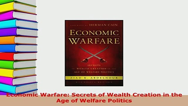 Download Economic Warfare Secrets of Wealth Creation in the Age of Welfare Politics Free Books
