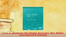 PDF  Love or greatness Routledge Revivals Max Weber and masculine thinking Free Books