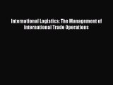 Read International Logistics: The Management of International Trade Operations Ebook Free