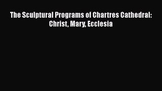 Download The Sculptural Programs of Chartres Cathedral: Christ Mary Ecclesia Free Books