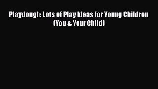 PDF Playdough: Lots of Play Ideas for Young Children (You & Your Child)  EBook