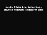 Download I Am Alive!: A United States Marine's Story of Survival in World War II Japanese POW