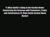 Download P. Allen Smith's Living in the Garden Home: Connecting the Seasons with Containers