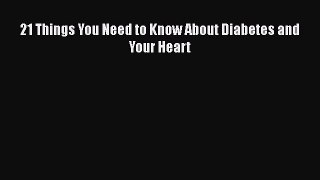 Read 21 Things You Need to Know About Diabetes and Your Heart Ebook Free