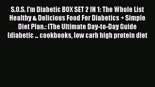 Read S.O.S. I'm Diabetic BOX SET 2 IN 1: The Whole List Healthy & Delicious Food For Diabetics