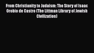 PDF From Christianity to Judaism: The Story of Isaac Orobio de Castro (The Littman Library