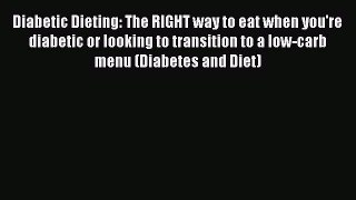 Read Diabetic Dieting: The RIGHT way to eat when you're diabetic or looking to transition to