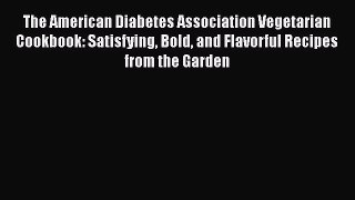 Download The American Diabetes Association Vegetarian Cookbook: Satisfying Bold and Flavorful