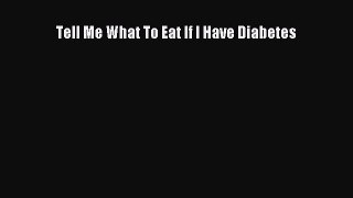 Download Tell Me What To Eat If I Have Diabetes Ebook Free