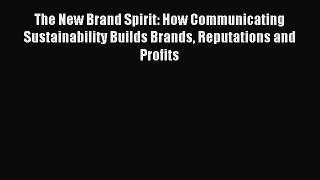 Read The New Brand Spirit: How Communicating Sustainability Builds Brands Reputations and Profits