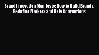 Read Brand Innovation Manifesto: How to Build Brands Redefine Markets and Defy Conventions