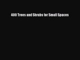 Read 400 Trees and Shrubs for Small Spaces Ebook Free