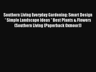 Read Southern Living Everyday Gardening: Smart Design * Simple Landscape Ideas * Best Plants