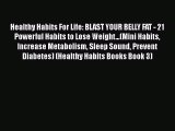 [PDF] Healthy Habits For Life: BLAST YOUR BELLY FAT - 21 Powerful Habits to Lose Weight...(Mini