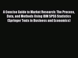 Read A Concise Guide to Market Research: The Process Data and Methods Using IBM SPSS Statistics