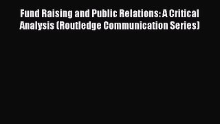 Read Fund Raising and Public Relations: A Critical Analysis (Routledge Communication Series)