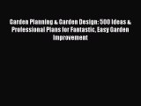Read Garden Planning & Garden Design: 500 Ideas & Professional Plans for Fantastic Easy Garden