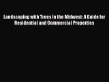 Read Landscaping with Trees in the Midwest: A Guide for Residential and Commercial Properties