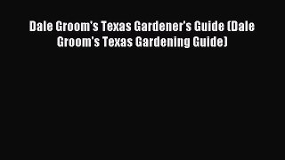 Read Dale Groom's Texas Gardener's Guide (Dale Groom's Texas Gardening Guide) Ebook Free