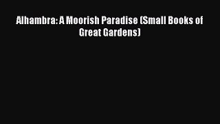 Download Alhambra: A Moorish Paradise (Small Books of Great Gardens) PDF Free
