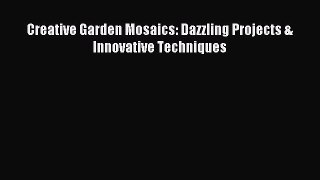 Download Creative Garden Mosaics: Dazzling Projects & Innovative Techniques PDF Free