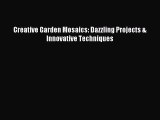 Download Creative Garden Mosaics: Dazzling Projects & Innovative Techniques PDF Free