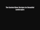 Download The Garden View: Designs for Beautiful Landscapes Ebook Online