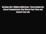Read ‪Healing Life's Hidden Addictions : Overcoming the Closet Compulsions That Waste Your