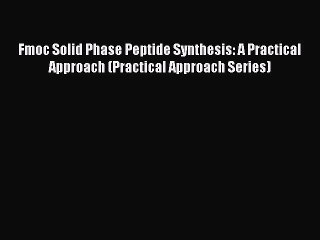 PDF Fmoc Solid Phase Peptide Synthesis: A Practical Approach (Practical Approach Series) Free