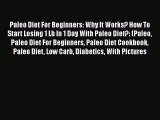 Read Paleo Diet For Beginners: Why It Works? How To Start Losing 1 Lb In 1 Day With Paleo Diet?: