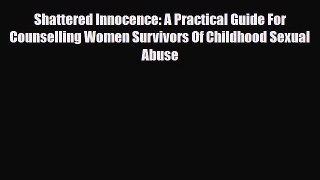 Read ‪Shattered Innocence: A Practical Guide For Counselling Women Survivors Of Childhood Sexual‬
