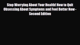 Read ‪Stop Worrying About Your Health! How to Quit Obsessing About Symptoms and Feel Better