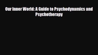 Read ‪Our Inner World: A Guide to Psychodynamics and Psychotherapy‬ Ebook Free