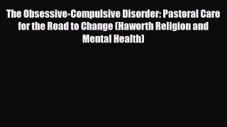Read ‪The Obsessive-Compulsive Disorder: Pastoral Care for the Road to Change (Haworth Religion